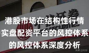 港股市场在结构性行情阶段中中实盘配资平台的风控体系深度分析