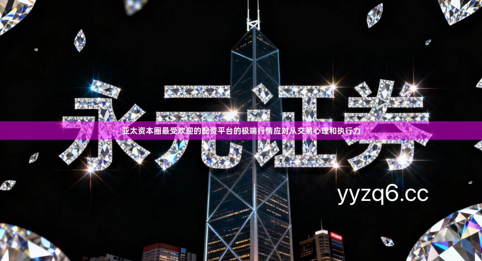 亚太资本圈最受欢迎的配资平台的极端行情应对从交易心理和执行力