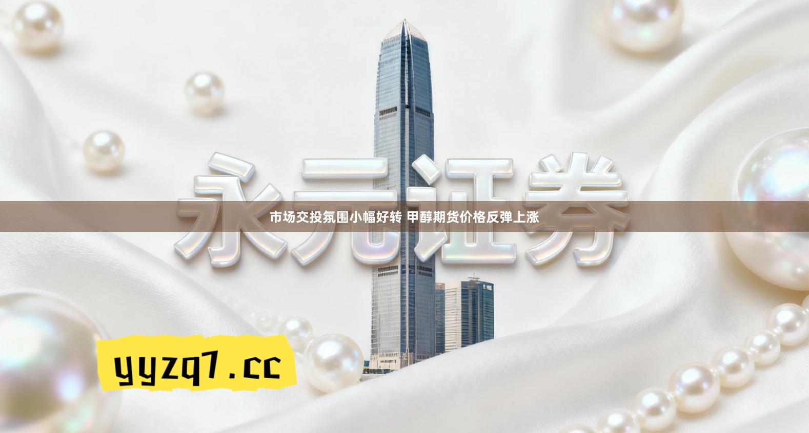 市场交投氛围小幅好转 甲醇期货价格反弹上涨